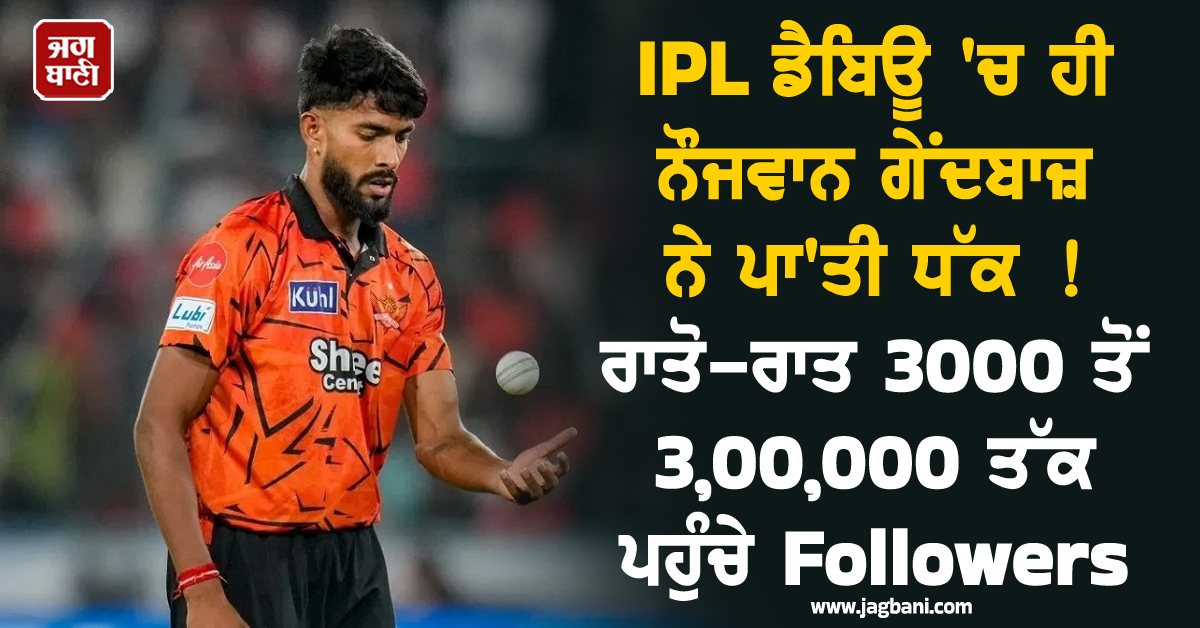 IPL ਡੈਬਿਊ 'ਚ ਹੀ ਨੌਜਵਾਨ ਗੇਂਦਬਾਜ਼ ਨੇ ਪਾ'ਤੀ ਧੱਕ ! ਰਾਤੋ-ਰਾਤ 3000 ਤੋਂ 3,00,000 ਤੱਕ ਪਹੁੰਚੇ Followers