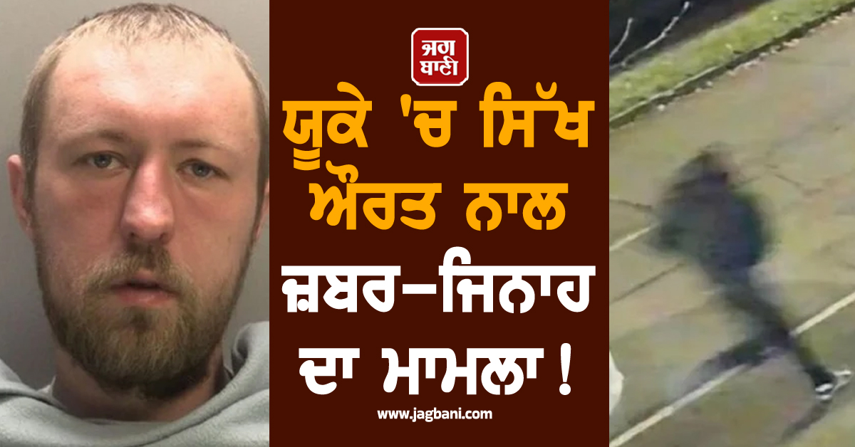 ਯੂਕੇ 'ਚ ਸਿੱਖ ਔਰਤ ਨਾਲ ਜ਼ਬਰ-ਜਿਨਾਹ ਦਾ ਮਾਮਲਾ! ਦੋਸ਼ੀ ਨੇ ਕਬੂਲਿਆ ਆਪਣਾ ਗੁਨਾਹ