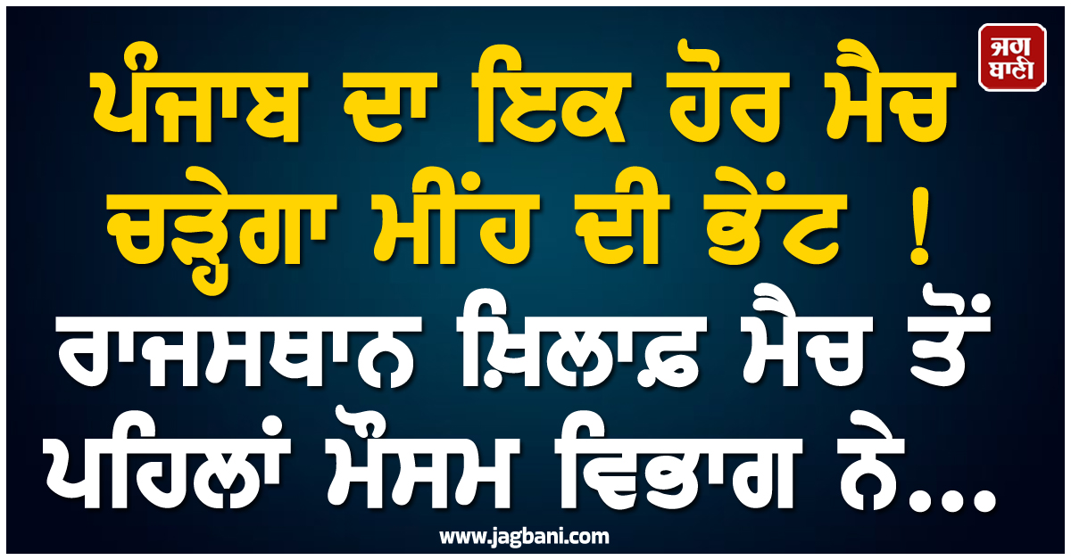 ਪੰਜਾਬ ਦਾ ਇਕ ਹੋਰ ਮੈਚ ਚੜ੍ਹੇਗਾ ਮੀਂਹ ਦੀ ਭੇਂਟ ! ਰਾਜਸਥਾਨ ਖ਼ਿਲਾਫ਼ ਮੈਚ ਤੋਂ ਪਹਿਲਾਂ ਮੌਸਮ ਵਿਭਾਗ ਨੇ...