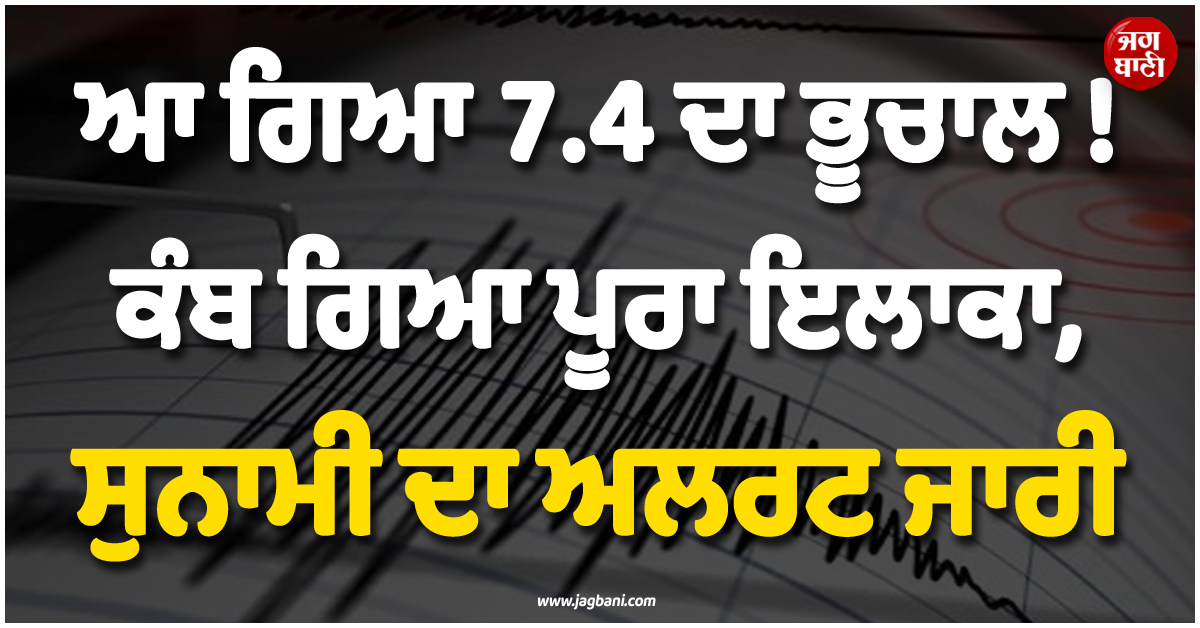 ਆ ਗਿਆ 7.4 ਦੀ ਤੀਬਰਤਾ ਦਾ ਭੂਚਾਲ ! ਕੰਬ ਗਿਆ ਪੂਰਾ ਇਲਾਕਾ,  ਜਾਪਾਨ ''ਚ ਸੁਨਾਮੀ ਦਾ ਅਲਰਟ