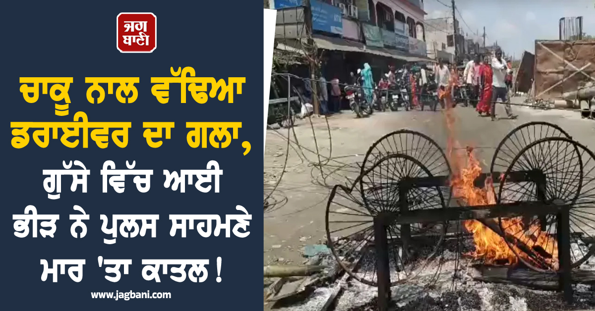 ਚਾਕੂ ਨਾਲ ਵੱਢਿਆ ਡਰਾਈਵਰ ਦਾ ਗਲਾ, ਗੁੱਸੇ ਵਿੱਚ ਆਈ ਭੀੜ ਨੇ ਪੁਲਸ ਸਾਹਮਣੇ ਮਾਰ 'ਤਾ ਕਾਤਲ!
