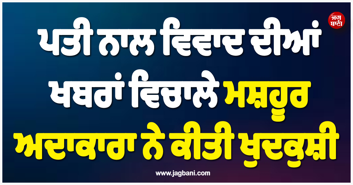 ਮਨੋਰੰਜਨ ਜਗਤ 'ਚ ਸੋਗ ਦੀ ਲਹਿਰ, ਪਤੀ ਨਾਲ ਵਿਵਾਦ ਦੀਆਂ ਖਬਰਾਂ ਵਿਚਾਲੇ ਮਸ਼ਹੂਰ ਅਦਾਕਾਰਾ ਨੇ ਕੀਤੀ ਖੁਦਕੁਸ਼ੀ