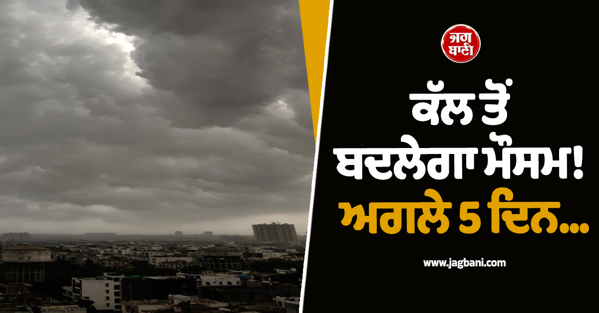 ਕੱਲ ਤੋਂ ਬਦਲੇਗਾ ਮੌਸਮ! ਅਗਲੇ 5 ਦਿਨ ਇਨ੍ਹਾਂ ਸੂਬਿਆਂ ''ਚ ਹਨ੍ਹੇਰੀ-ਤੂਫਾਨ ਦੇ ਨਾਲ-ਨਾਲ ਪਵੇਗਾ ਭਾਰੀ ਮੀਂਹ