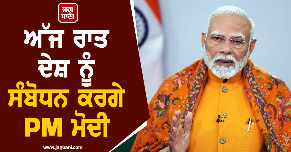ਅੱਜ ਰਾਤ ਪ੍ਰਧਾਨ ਮੰਤਰੀ ਮੋਦੀ ਕਰਨਗੇ ਰਾਸ਼ਟਰ ਨੂੰ ਸੰਬੋਧਨ, ਹੋਵੇਗਾ ਵੱਡਾ ਐਲਾਨ !