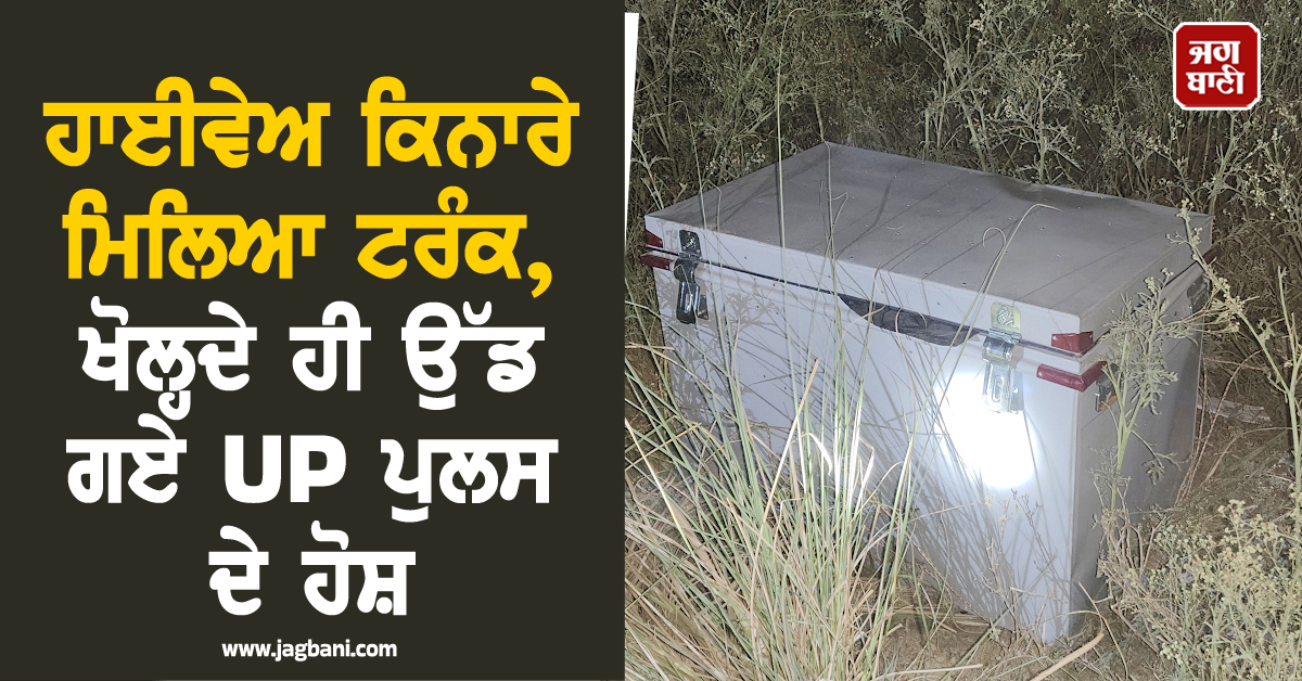 ਹਾਈਵੇਅ ਕਿਨਾਰੇ ਮਿਲਿਆ ਟਰੰਕ, ਖੋਲ੍ਹਦੇ ਹੀ ਉੱਡ ਗਏ UP ਪੁਲਸ ਦੇ ਹੋਸ਼