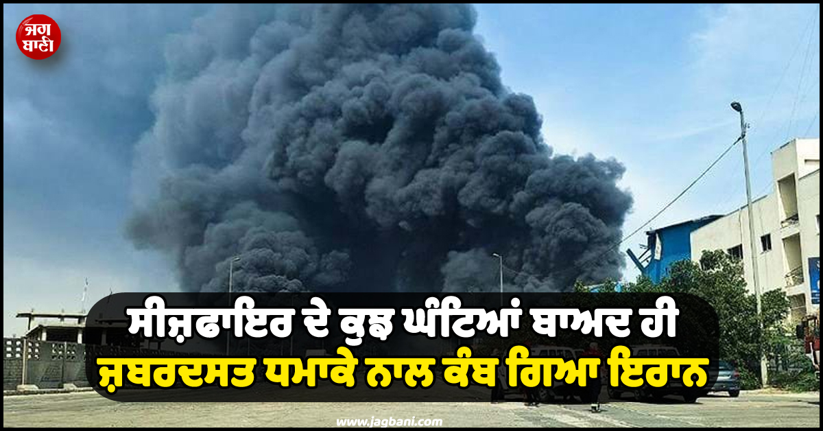ਵੱਡੀ ਖ਼ਬਰ ; ਸੀਜ਼ਫਾਇਰ ਦੇ ਕੁਝ ਘੰਟਿਆਂ ਬਾਅਦ ਹੀ ਜ਼ਬਰਦਸਤ ਧਮਾਕੇ ਨਾਲ ਕੰਬ ਗਿਆ ਇਰਾਨ
