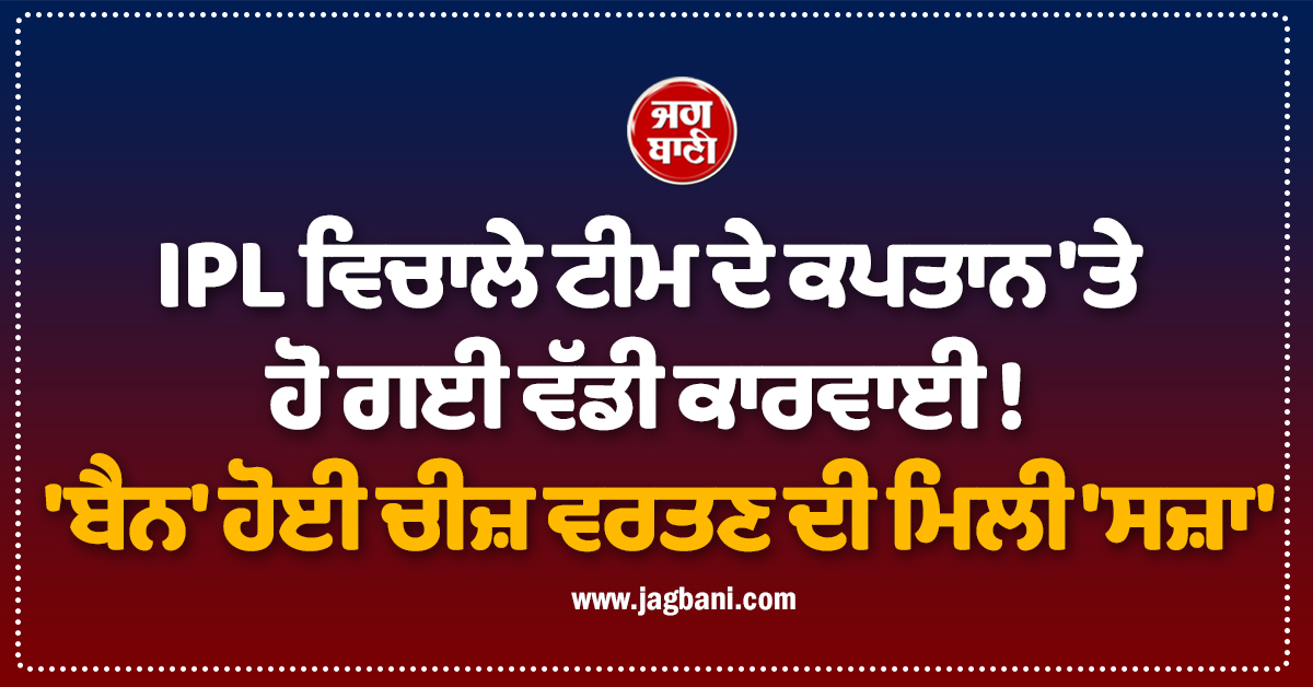 IPL ਵਿਚਾਲੇ ਟੀਮ ਦੇ ਕਪਤਾਨ ''ਤੇ ਹੋ ਗਈ ਵੱਡੀ ਕਾਰਵਾਈ ! ''ਬੈਨ'' ਹੋਈ ਚੀਜ਼ ਵਰਤਣ ਦੀ ਮਿਲੀ ''ਸਜ਼ਾ''