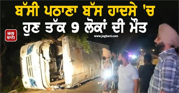 9 people have died so far in the bassi pathana bus accident