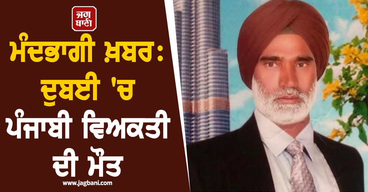 ਮੰਦਭਾਗੀ ਖ਼ਬਰ: ਦੁਬਈ 'ਚ ਪੰਜਾਬੀ ਵਿਅਕਤੀ ਦੀ ਮੌਤ, ਪਰਿਵਾਰ 'ਤੇ ਟੁੱਟਿਆ ਦੁੱਖ਼ਾਂ ਦਾ ਪਹਾੜ