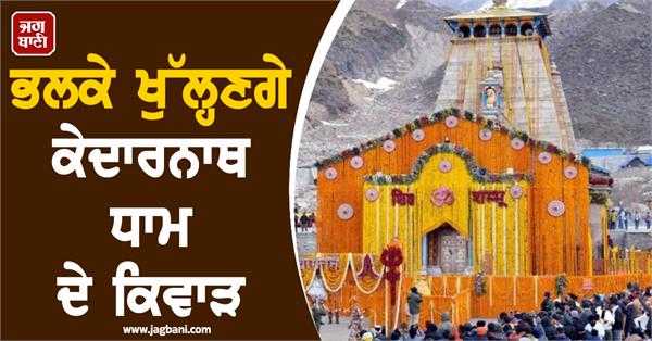 the gates of kedarnath dham will open tomorrow