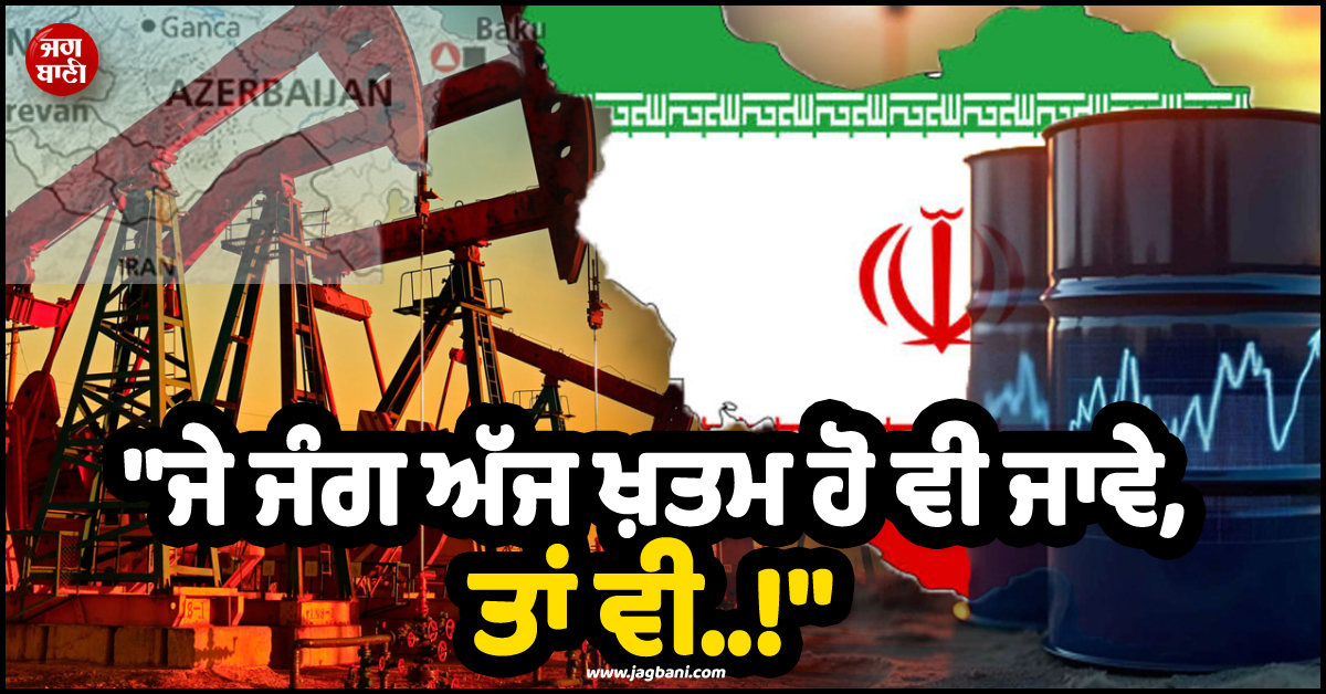 ''ਜੇ ਜੰਗ ਅੱਜ ਖ਼ਤਮ ਹੋ ਵੀ ਜਾਵੇ, ਤਾਂ ਵੀ..!'' ਤਣਾਅ ਵਿਚਾਲੇ ਮਾਹਿਰਾਂ ਨੇ ਤੇਲ-ਗੈਸ ਬਾਰੇ ਕੀਤੀ ਡਰਾਉਣੀ ਭਵਿੱਖਬਾਣੀ