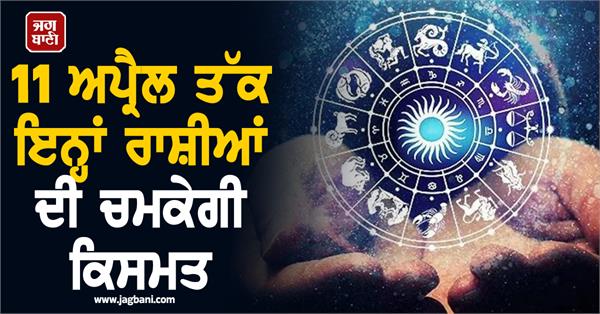the fortune of these zodiac signs will shine till april 11
