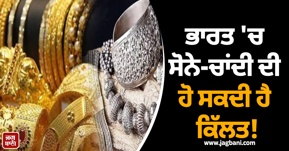 ਭਾਰਤ ''ਚ ਸੋਨੇ-ਚਾਂਦੀ ਦੀ ਹੋ ਸਕਦੀ ਹੈ ਕਿੱਲਤ! ਆਯਾਤ ''ਤੇ ਲੱਗ ਗਈ ਰੋਕ, ਜਾਣੋ ਕਾਰਨ