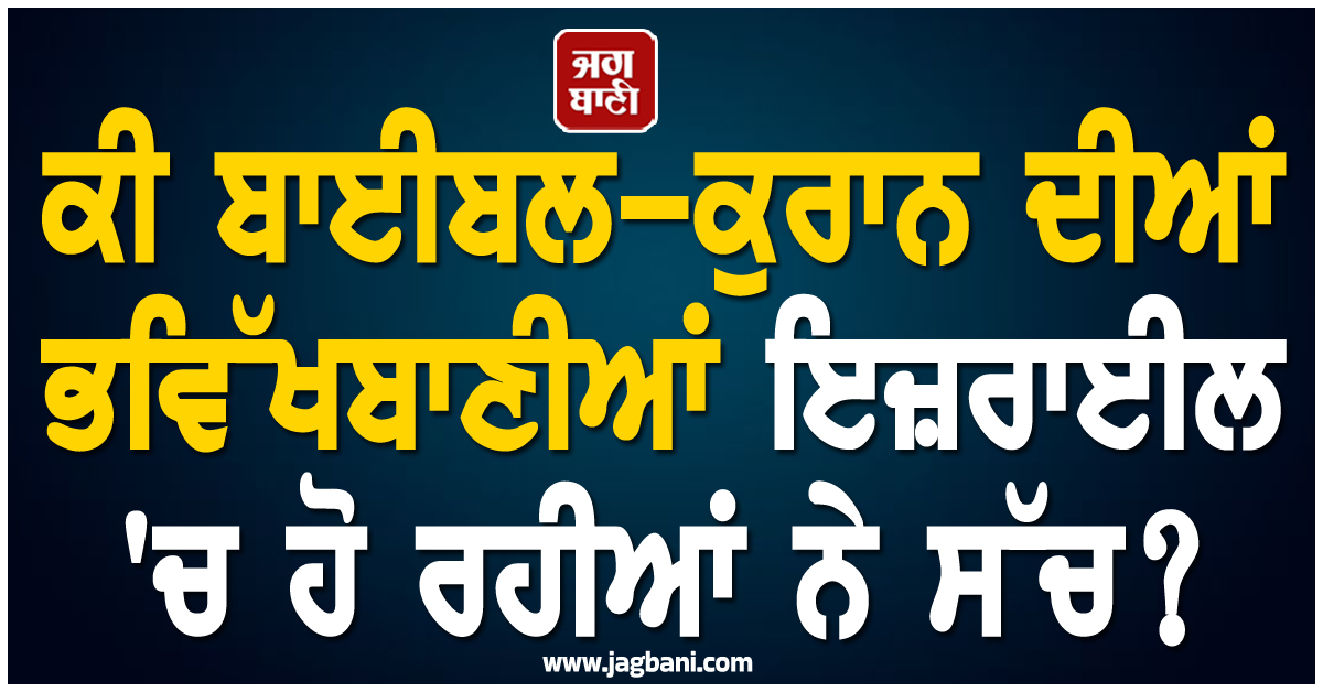 ਕੀ ਬਾਈਬਲ-ਕੁਰਾਨ ਦੀਆਂ ਭਵਿੱਖਬਾਣੀਆਂ ਇਜ਼ਰਾਈਲ 'ਚ ਹੋ ਰਹੀਆਂ ਸੱਚ?