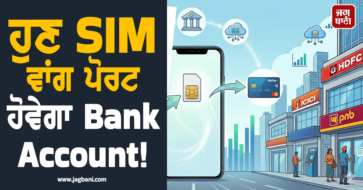 ਹੁਣ SIM ਵਾਂਗ ਪੋਰਟ ਹੋਵੇਗਾ Bank Account ! ਹੋਣ ਜਾ ਰਿਹਾ ਵੱਡਾ ਬਦਲਾਅ, ਜਾਣੋ ਕੀ ਹੋਵੇਗਾ ਫਾਇਦਾ