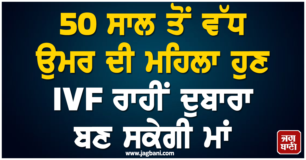 ਹਾਈ ਕੋਰਟ ਦਾ ਅਹਿਮ ਫੈਸਲਾ! 50 ਸਾਲ ਤੋਂ ਵੱਧ ਉਮਰ ਦੀ ਮਹਿਲਾ ਹੁਣ IVF ਰਾਹੀਂ ਦੁਬਾਰਾ ਬਣ ਸਕੇਗੀ ਮਾਂ