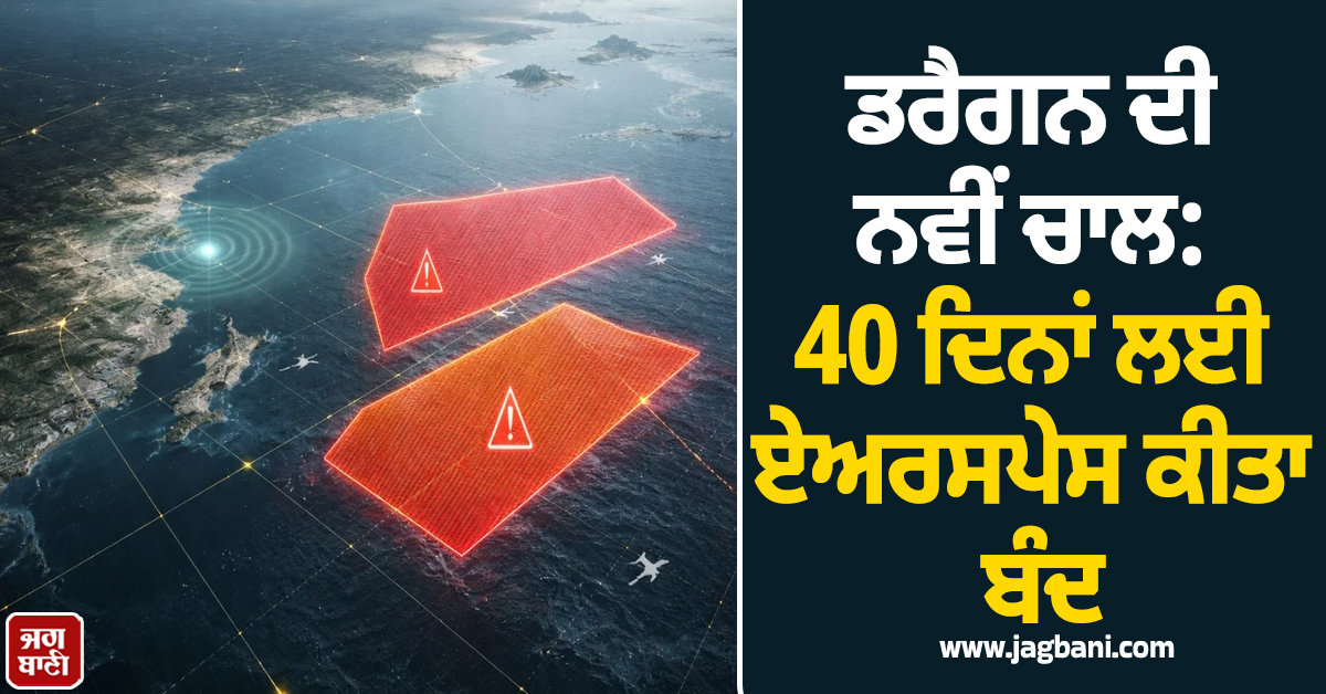 ਡਰੈਗਨ ਦੀ ਨਵੀਂ ਚਾਲ: 40 ਦਿਨਾਂ ਲਈ ਏਅਰਸਪੇਸ ਕੀਤਾ ਬੰਦ; ਖੇਤਰੀ ਸੁਰੱਖਿਆ ਨੂੰ ਲੈ ਕੇ ਵਧੀ ਚਿੰਤਾ