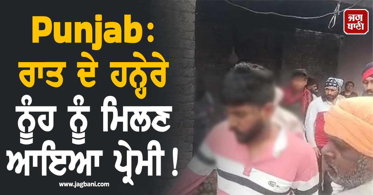 Punjab: ਰਾਤ ਦੇ ਹਨ੍ਹੇਰੇ ਨੂੰਹ ਨੂੰ ਮਿਲਣ ਆਇਆ ਪ੍ਰੇਮੀ! ਸਹੁਰਿਆਂ ਨੇ ਰੰਗੇ ਹੱਥੀਂ ਫੜਿਆ ਤੇ ਫਿਰ ...