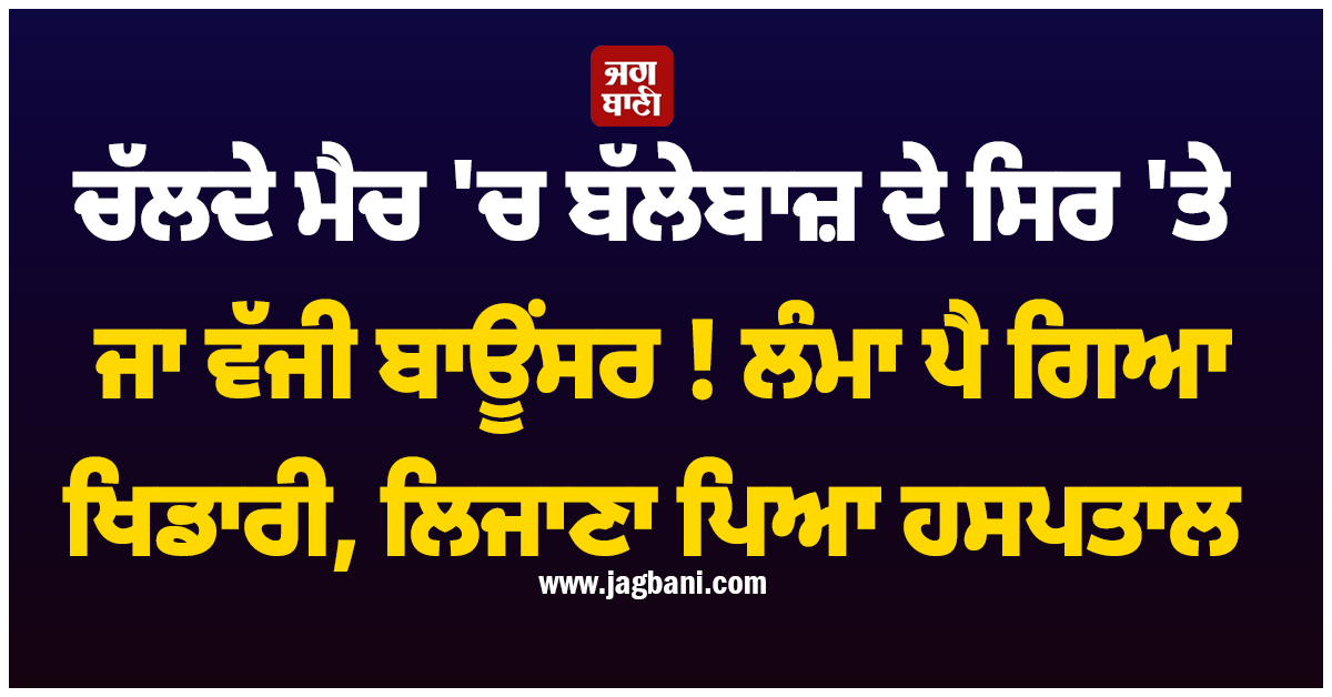 ਚੱਲਦੇ ਮੈਚ 'ਚ ਬੱਲੇਬਾਜ਼ ਦੇ ਸਿਰ 'ਤੇ ਜਾ ਵੱਜੀ ਬਾਊਂਸਰ ! ਲੰਮਾ ਪੈ ਗਿਆ ਖਿਡਾਰੀ, ਲਿਜਾਣਾ ਪਿਆ ਹਸਪਤਾਲ