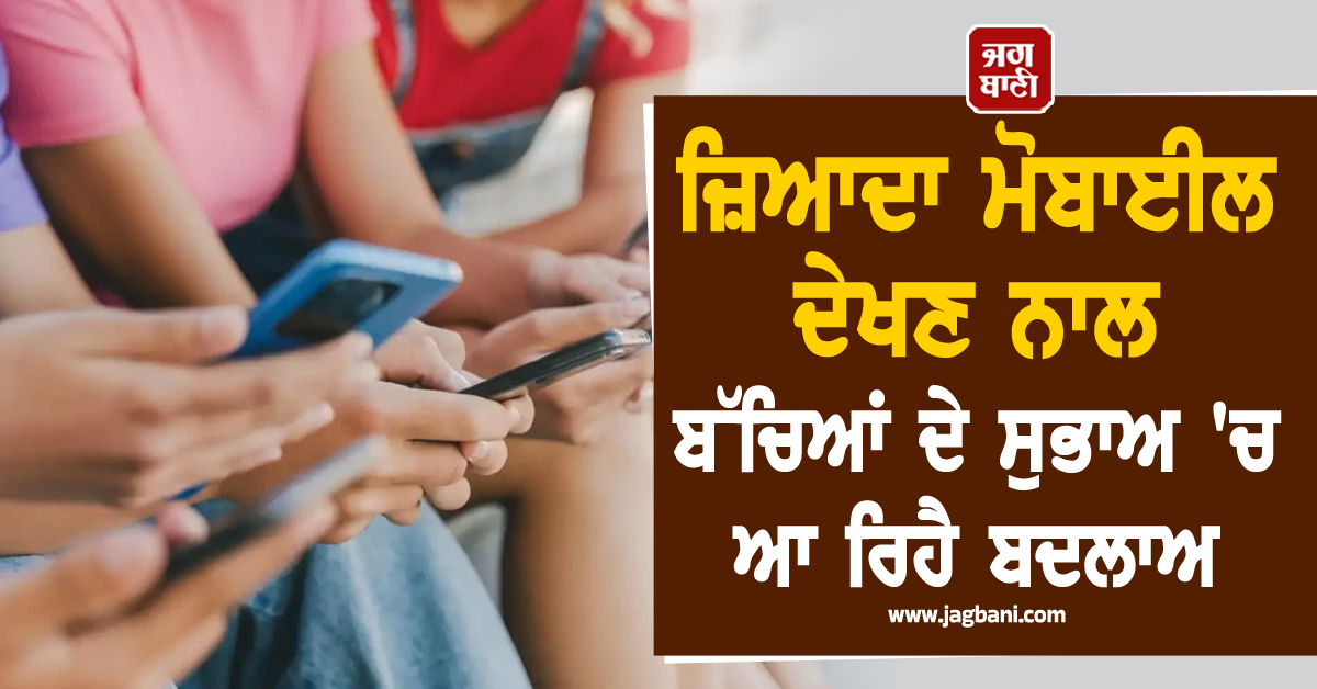 ਮਾਪੇ ਹੋ ਜਾਣ ਸਾਵਧਾਨ! ਜ਼ਿਆਦਾ ਮੋਬਾਈਲ ਦੇਖਣ ਨਾਲ ਬੱਚਿਆਂ ਦੇ ਸੁਭਾਅ 'ਚ ਆ ਰਿਹੈ ਬਦਲਾਅ