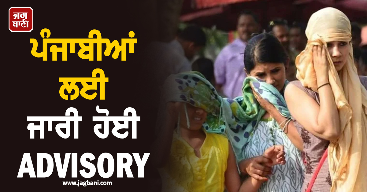 ਪੰਜਾਬੀਆਂ ਲਈ ਜਾਰੀ ਹੋਈ ADVISORY, ਦੁਪਹਿਰ 12 ਤੋਂ 3 ਵਜੇ ਤੱਕ ਨਾ ਨਿਕਲੋ ਬਾਹਰ