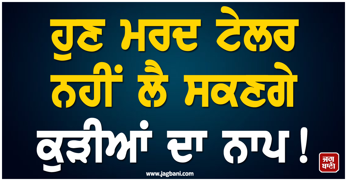 ਹੁਣ ਮਰਦ ਟੇਲਰ ਨਹੀਂ ਲੈ ਸਕਣਗੇ ਕੁੜੀਆਂ ਦਾ ਨਾਪ! ਡਾਂਸ ਤੇ GYM ਸੈਂਟਰਾਂ ਲਈ ਵੀ ਬਦਲੇ ਨਿਯਮ