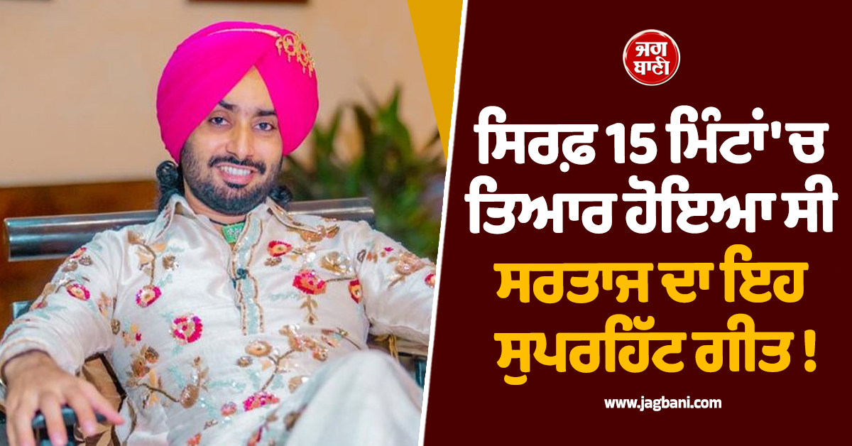ਸਿਰਫ਼ 15 ਮਿੰਟਾਂ 'ਚ ਤਿਆਰ ਹੋਇਆ ਸੀ ਸਰਤਾਜ ਦਾ ਇਹ ਸੁਪਰਹਿੱਟ ਗੀਤ ! ਅੱਜ ਹਰ ਕਿਸੇ ਦੇ ਦਿਲ 'ਤੇ ਕਰ ਰਿਹੈ ਰਾਜ