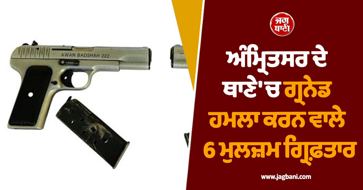 ਅੰਮ੍ਰਿਤਸਰ ਦੇ ਥਾਣੇ 'ਚ ਗ੍ਰਨੇਡ ਹਮਲਾ ਕਰਨ ਵਾਲੇ 6 ਮੁਲਜ਼ਮ ਗ੍ਰਿਫ਼ਤਾਰ, ਹਥਿਆਰ ਵੀ ਬਰਾਮਦ