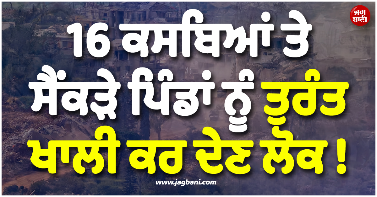 16 ਕਸਬਿਆਂ ਤੇ ਸੈਂਕੜੇ ਪਿੰਡਾਂ ਨੂੰ ਤੁਰੰਤ ਖਾਲੀ ਕਰ ਦੇਣ ਲੋਕ ! ਹਮਲੇ ਦੇ ਖ਼ਦਸ਼ੇ ਵਿਚਾਲੇ ਲਿਬਨਾਨ ''ਚ ਅਲਰਟ