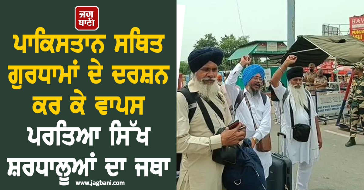 ਪਾਕਿਸਤਾਨ ਸਥਿਤ ਗੁਰਧਾਮਾਂ ਦੇ ਦਰਸ਼ਨ ਕਰ ਕੇ ਵਾਪਸ ਪਰਤਿਆ ਸਿੱਖ ਸ਼ਰਧਾਲੂਆਂ ਦਾ ਜਥਾ
