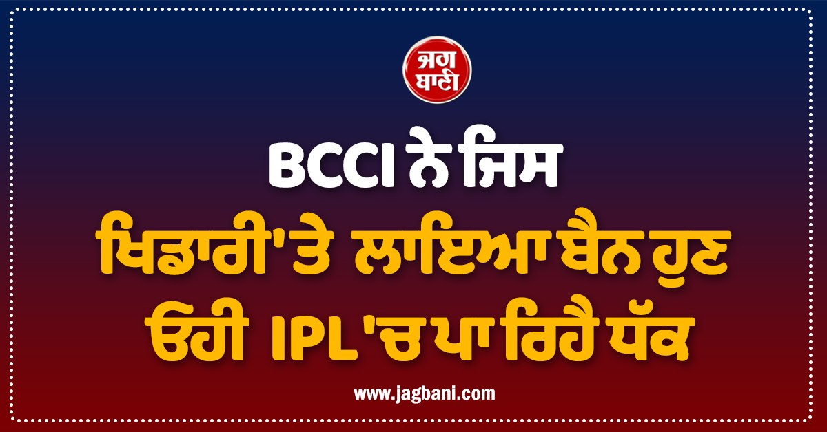 BCCI ਨੇ ਜਿਸ ਖਿਡਾਰੀ 'ਤੇ ਲਾਇਆ ਬੈਨ ਹੁਣ ਓਹੀ  IPL 'ਚ ਪਾ ਰਿਹੈ ਧੱਕ