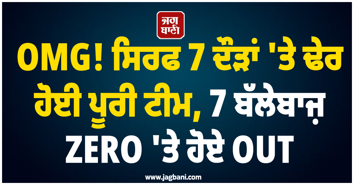 OMG! ਸਿਰਫ 7 ਦੌੜਾਂ 'ਤੇ ਢੇਰ ਹੋਈ ਪੂਰੀ ਟੀਮ, 7 ਬੱਲੇਬਾਜ਼ ZERO 'ਤੇ ਹੋਏ OUT