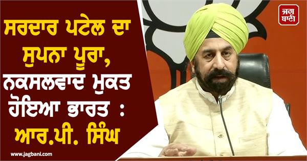 sardar patels dream fulfilled free from naxalism rp singh