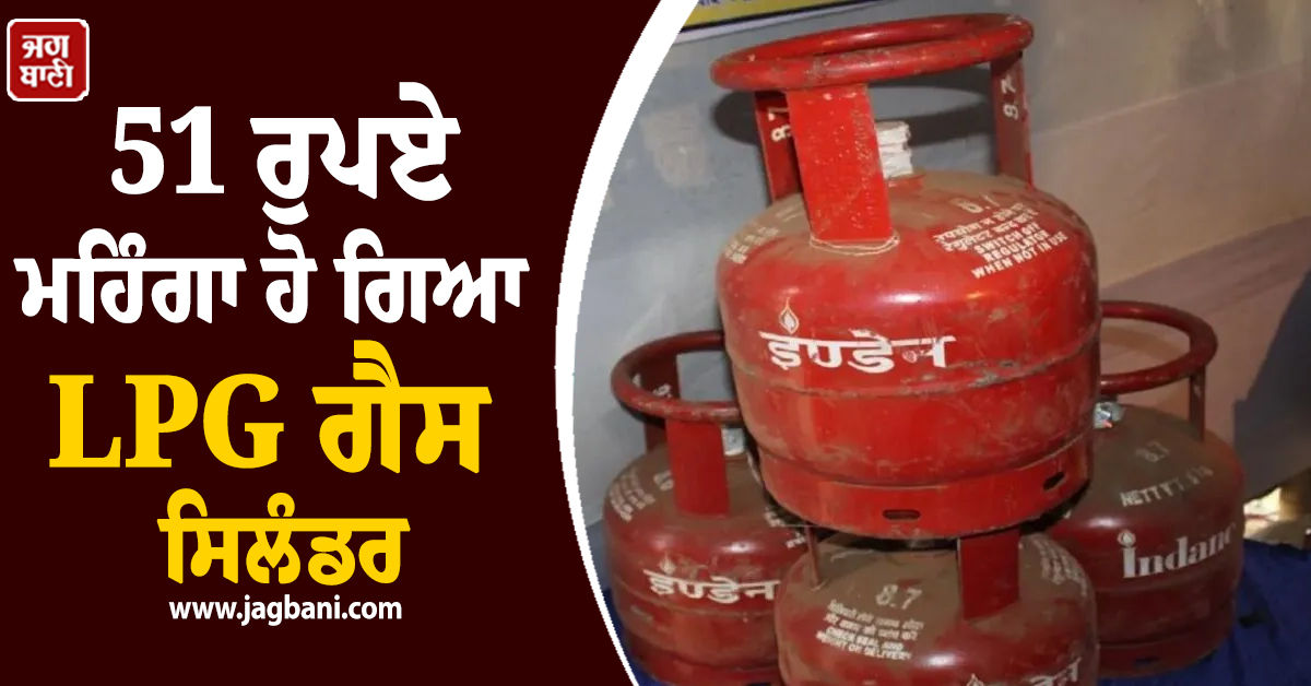 ਮਹਿੰਗਾਈ ਦਾ ਵੱਡਾ ਝਟਕਾ: 51 ਰੁਪਏ ਮਹਿੰਗਾ ਹੋ ਗਿਆ LPG ਗੈਸ ਸਿਲੰਡਰ, ਜਾਣੋ ਨਵੇਂ ਰੇਟ