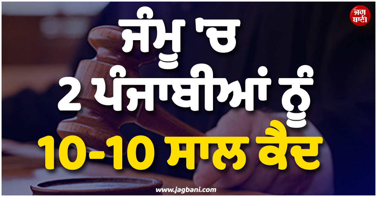 ਜੰਮੂ ''ਚ 2 ਪੰਜਾਬੀਆਂ ਨੂੰ 10-10 ਸਾਲ ਕੈਦ ! ਜਾਣੋ ਕਿਉਂ ਹੋਈ ਕਾਰਵਾਈ