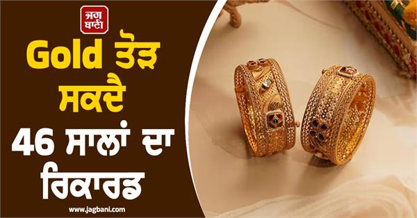 big prediction about gold prices  46 year record may be broken  know target