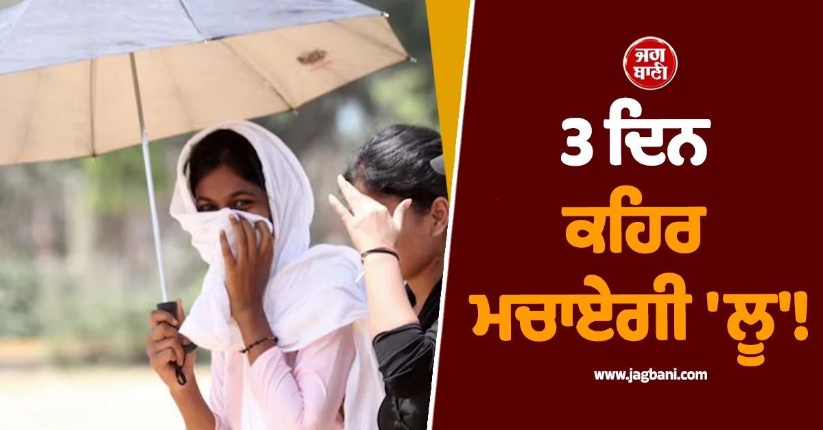 3 ਦਿਨ ਕਹਿਰ ਮਚਾਏਗੀ 'ਲੂ'! ਪੰਜਾਬ ਤੇ ਹਰਿਆਣਾ ਸਣੇ ਕਈ ਸੂਬਿਆਂ ਲਈ IMD ਦਾ ਅਲਰਟ ਜਾਰੀ