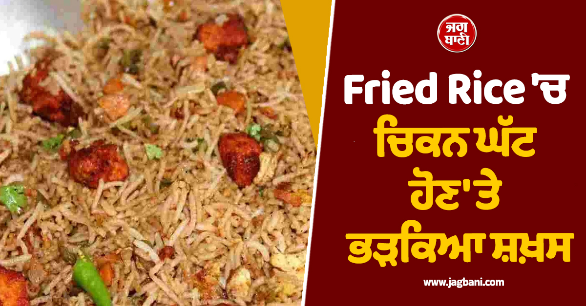Fried Rice ''ਚ ਚਿਕਨ ਘੱਟ ਹੋਣ ''ਤੇ ਭੜਕੇ ਸ਼ਖ਼ਸ ਨੇ ਰੈਸਟੋਰੈਂਟ ''ਚ ਕੀਤੀ ਭੰਨਤੋੜ, ਕਰਮਚਾਰੀਆਂ ਨੂੰ ਕੁੱਟਿਆ