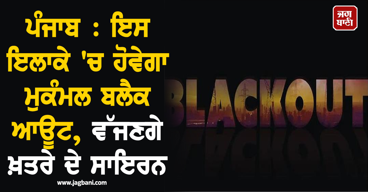 ਪੰਜਾਬ : ਇਸ ਇਲਾਕੇ 'ਚ ਹੋਵੇਗਾ ਮੁਕੰਮਲ ਬਲੈਕ ਆਊਟ, ਵੱਜਣਗੇ ਖ਼ਤਰੇ ਦੇ ਸਾਇਰਨ