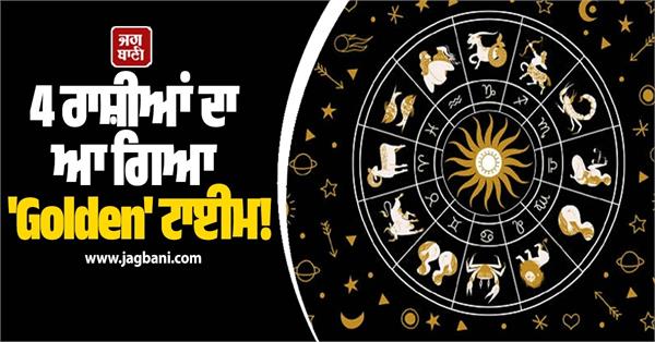 the   golden   time has come for the 4 zodiac signs 