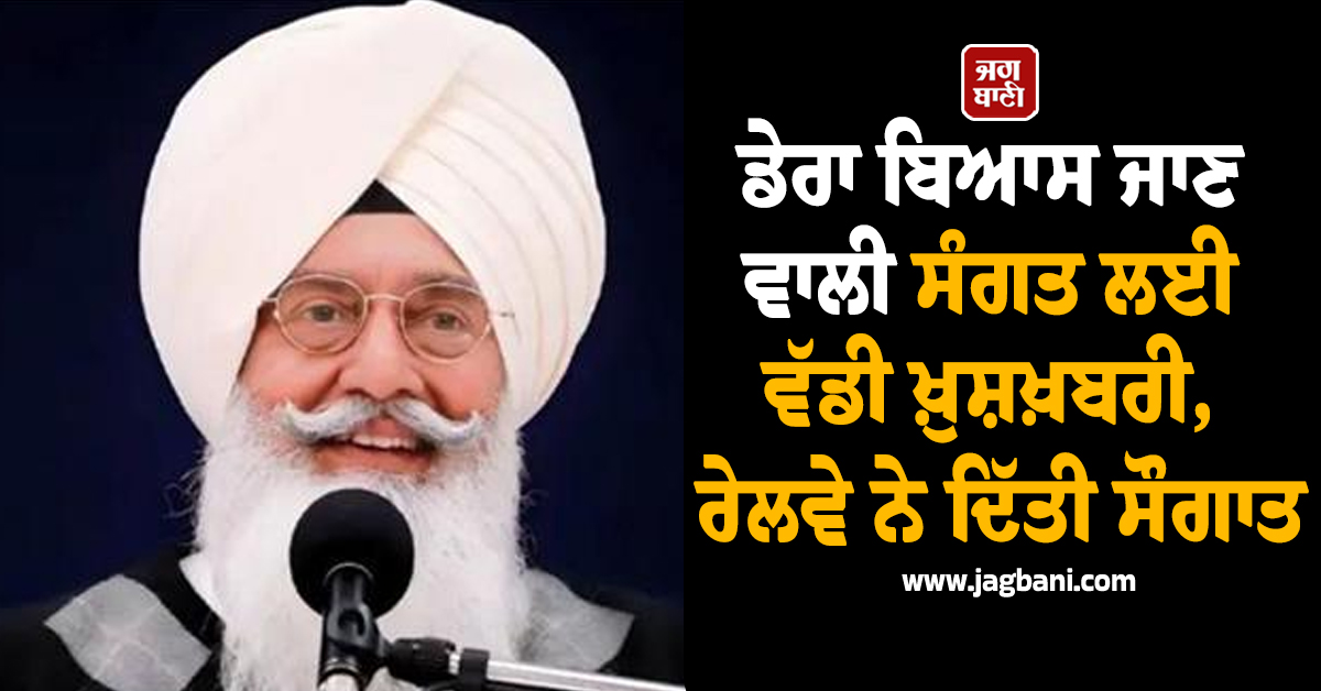 ਡੇਰਾ ਬਿਆਸ ਜਾਣ ਵਾਲੀ ਸੰਗਤ ਲਈ ਵੱਡੀ ਖ਼ੁਸ਼ਖ਼ਬਰੀ, ਰੇਲਵੇ ਨੇ ਦਿੱਤੀ ਸੌਗਾਤ
