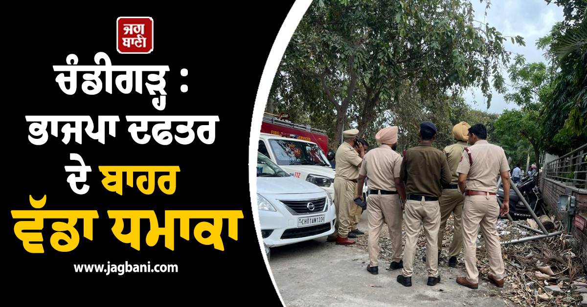 ਚੰਡੀਗੜ੍ਹ : ਭਾਜਪਾ ਦਫਤਰ ਦੇ ਬਾਹਰ ਵੱਡਾ ਧਮਾਕਾ