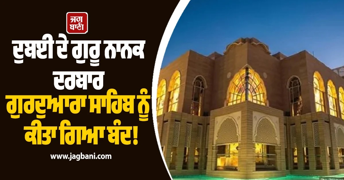 ਦੁਬਈ ਦੇ ਗੁਰੂ ਨਾਨਕ ਦਰਬਾਰ ਗੁਰਦੁਆਰਾ ਸਾਹਿਬ ਨੂੰ ਕੀਤਾ ਗਿਆ ਬੰਦ! ਸੁਰੱਖਿਆ ਕਾਰਨਾਂ ਦਾ ਦਿੱਤਾ ਹਵਾਲਾ