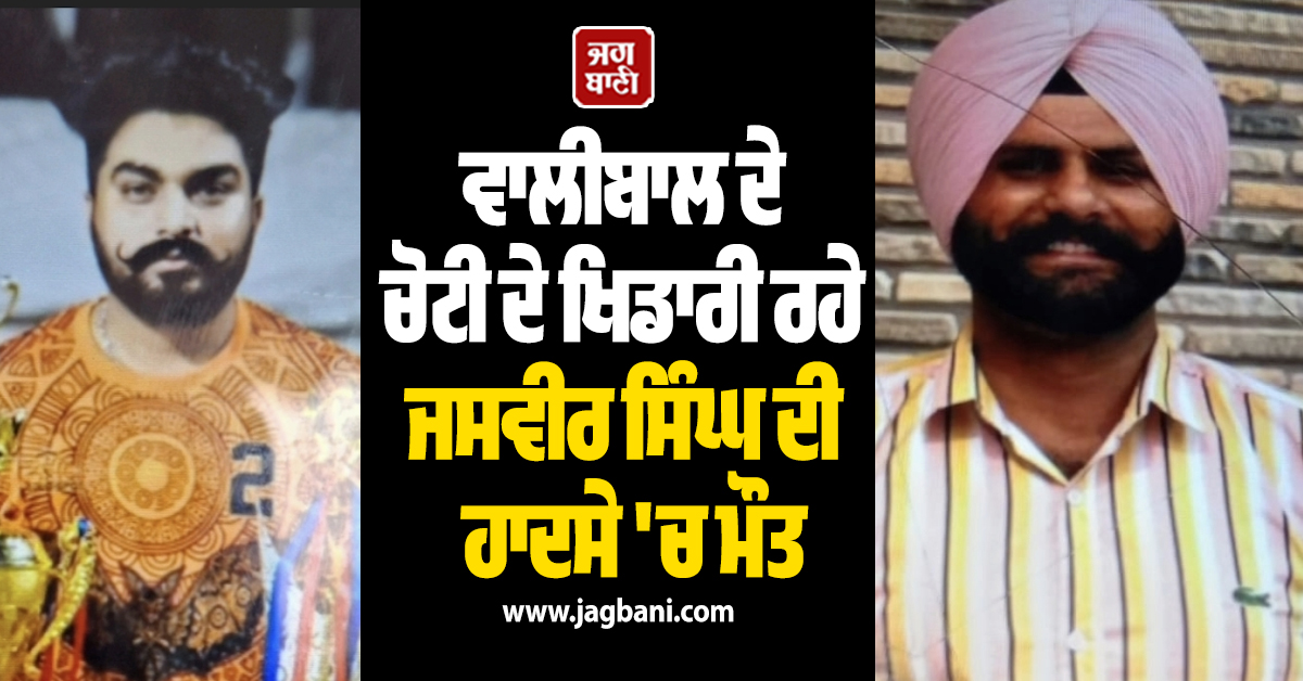 ਵਾਲੀਬਾਲ ਦੇ ਚੋਟੀ ਦੇ ਖਿਡਾਰੀ ਰਹੇ ਜਸਵੀਰ ਸਿੰਘ ਦੀ ਹਾਦਸੇ 'ਚ ਮੌਤ