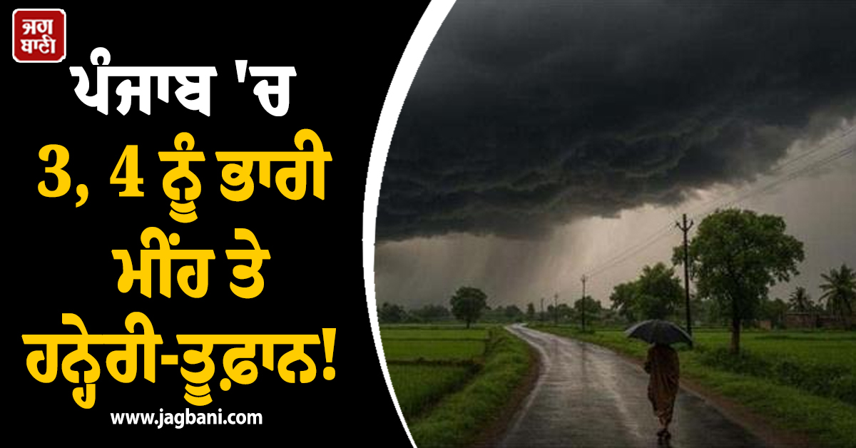 ਪੰਜਾਬ ''ਚ 3, 4 ਨੂੰ ਭਾਰੀ ਮੀਂਹ ਤੇ ਹਨ੍ਹੇਰੀ-ਤੂਫ਼ਾਨ! ਇਨ੍ਹਾਂ ਜ਼ਿਲ੍ਹਿਆਂ ਲਈ Alert,ਪੜ੍ਹੋ 5 ਦਿਨਾਂ ਦੀ ਅਪਡੇਟ