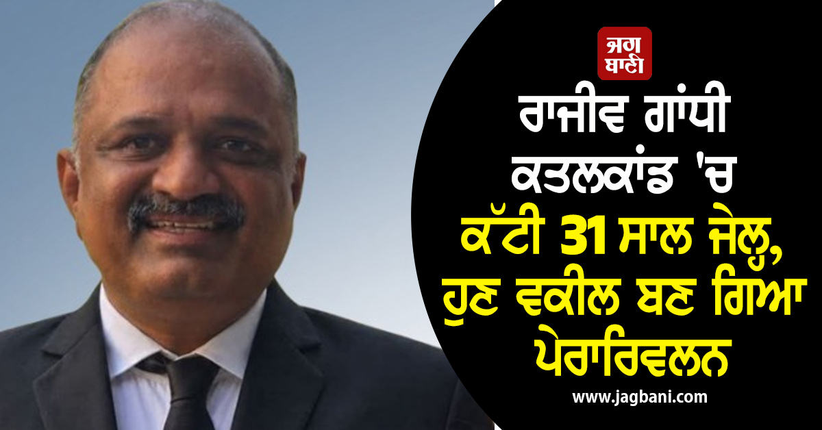 ਰਾਜੀਵ ਗਾਂਧੀ ਕਤਲਕਾਂਡ 'ਚ ਕੱਟੀ 31 ਸਾਲ ਜੇਲ੍ਹ, ਹੁਣ ਵਕੀਲ ਬਣ ਗਿਆ ਪੇਰਾਰਿਵਲਨ