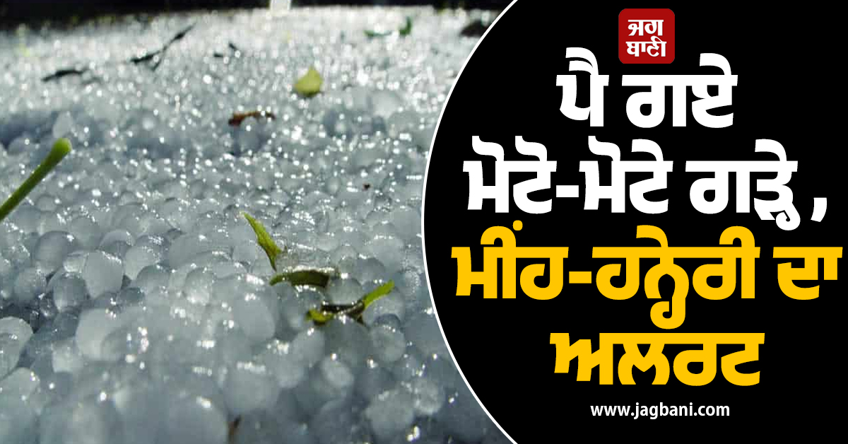 ਪੈ ਗਏ ਮੋਟੋ-ਮੋਟੇ ਗੜ੍ਹੇ! ਪੰਜਾਬ ਸਣੇ ਕਈ ਸੂਬਿਆਂ ਮੀਂਹ-ਹਨ੍ਹੇਰੀ ਦਾ ਅਲਰਟ
