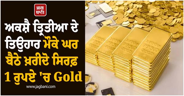 akshay tritiya buy gold sitting at home for just 1 rupee way to invest
