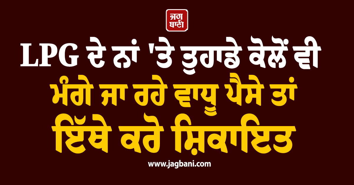 LPG ਦੇ ਨਾਂ 'ਤੇ ਤੁਹਾਡੇ ਕੋਲੋਂ ਵੀ ਮੰਗੇ ਜਾ ਰਹੇ ਵਾਧੂ ਪੈਸੇ ਤਾਂ ਇੱਥੇ ਕਰੋ ਸ਼ਿਕਾਇਤ, ਹੋਵੇਗੀ ਕਾਰਵਾਈ