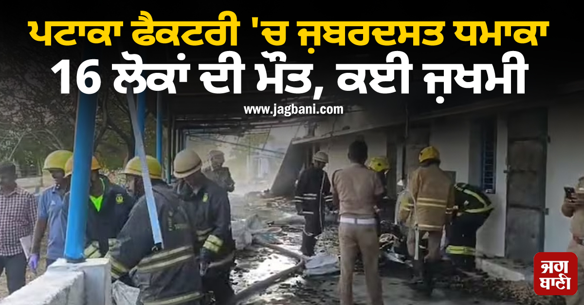 ਤਾਮਿਲਨਾਡੂ : ਪਟਾਕਾ ਫੈਕਟਰੀ 'ਚ ਜ਼ਬਰਦਸਤ ਧਮਾਕਾ, 16 ਲੋਕਾਂ ਦੀ ਮੌਤ, ਕਈ ਜ਼ਖਮੀ